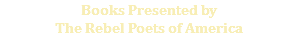 Books Presented by The Rebel Poets of America
